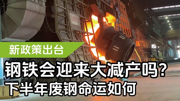 新政策出臺，鋼鐵會迎來大減產(chǎn)嗎？下半年廢鋼命運如何？